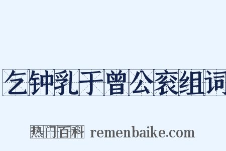 乞钟乳于曾公衮组词是什么意思的图片